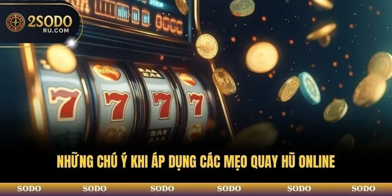 Những chú ý khi áp dụng các mẹo quay hũ online
