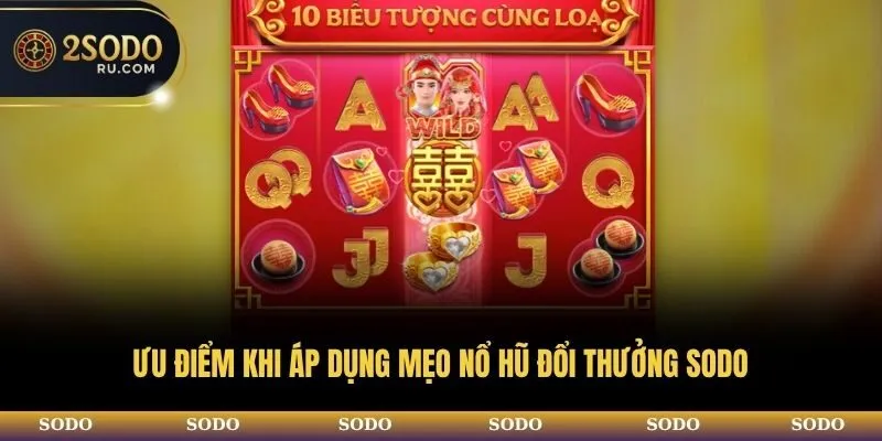 Ưu điểm khi áp dụng mẹo nổ hũ đổi thưởng SODO